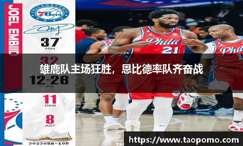 雄鹿队主场狂胜，恩比德率队齐奋战